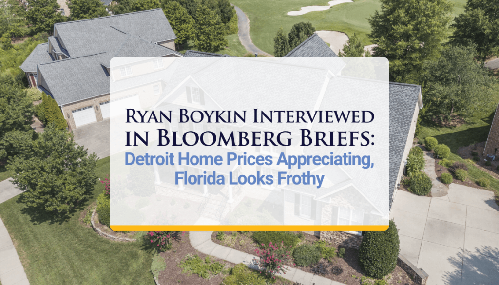 Ryan Boykin Interviewed in Bloomberg Briefs: Detroit Home Prices Appreciating, Florida Looks Frothy